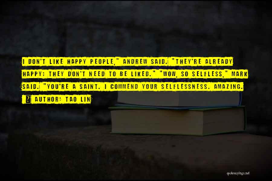 Tao Lin Quotes: I Don't Like Happy People, Andrew Said. They're Already Happy; They Don't Need To Be Liked. Wow, So Selfless, Mark