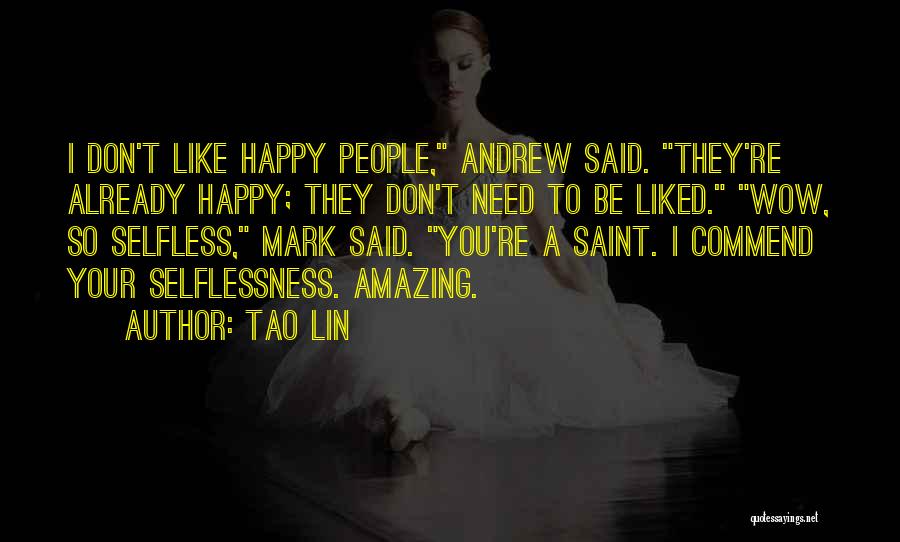 Tao Lin Quotes: I Don't Like Happy People, Andrew Said. They're Already Happy; They Don't Need To Be Liked. Wow, So Selfless, Mark