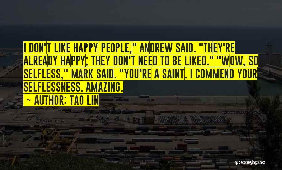 Tao Lin Quotes: I Don't Like Happy People, Andrew Said. They're Already Happy; They Don't Need To Be Liked. Wow, So Selfless, Mark