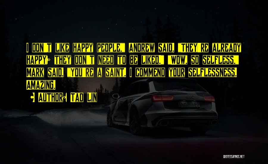 Tao Lin Quotes: I Don't Like Happy People, Andrew Said. They're Already Happy; They Don't Need To Be Liked. Wow, So Selfless, Mark