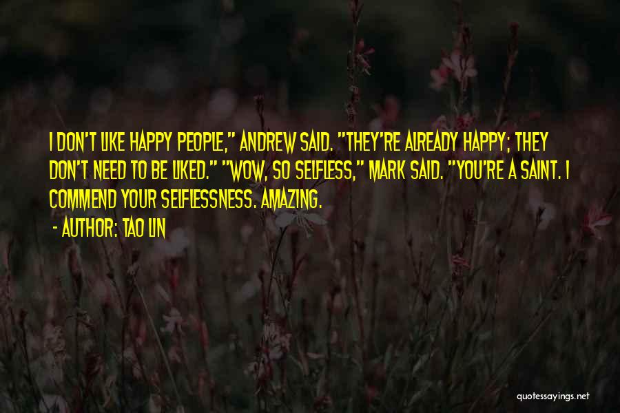 Tao Lin Quotes: I Don't Like Happy People, Andrew Said. They're Already Happy; They Don't Need To Be Liked. Wow, So Selfless, Mark