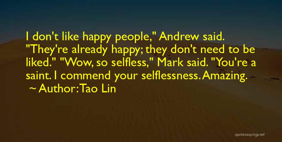 Tao Lin Quotes: I Don't Like Happy People, Andrew Said. They're Already Happy; They Don't Need To Be Liked. Wow, So Selfless, Mark