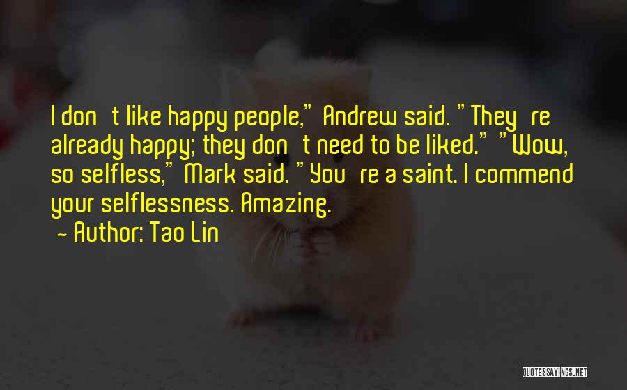 Tao Lin Quotes: I Don't Like Happy People, Andrew Said. They're Already Happy; They Don't Need To Be Liked. Wow, So Selfless, Mark