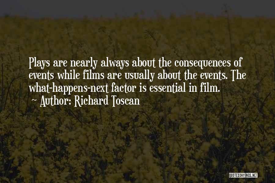 Richard Toscan Quotes: Plays Are Nearly Always About The Consequences Of Events While Films Are Usually About The Events. The What-happens-next Factor Is