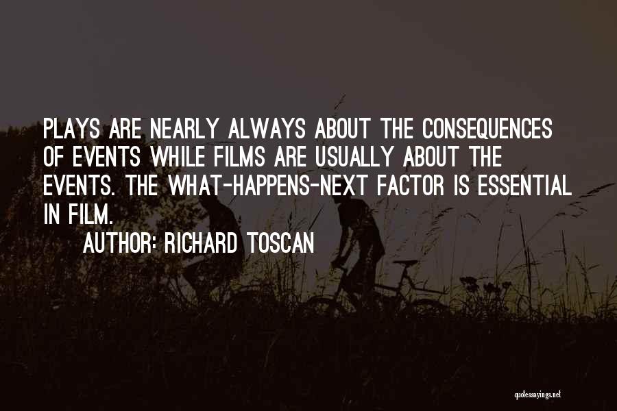 Richard Toscan Quotes: Plays Are Nearly Always About The Consequences Of Events While Films Are Usually About The Events. The What-happens-next Factor Is