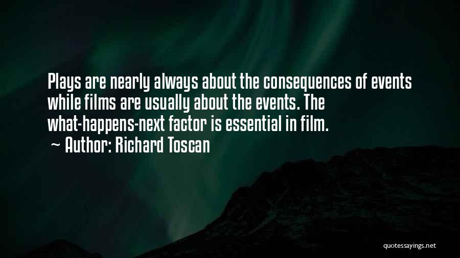 Richard Toscan Quotes: Plays Are Nearly Always About The Consequences Of Events While Films Are Usually About The Events. The What-happens-next Factor Is