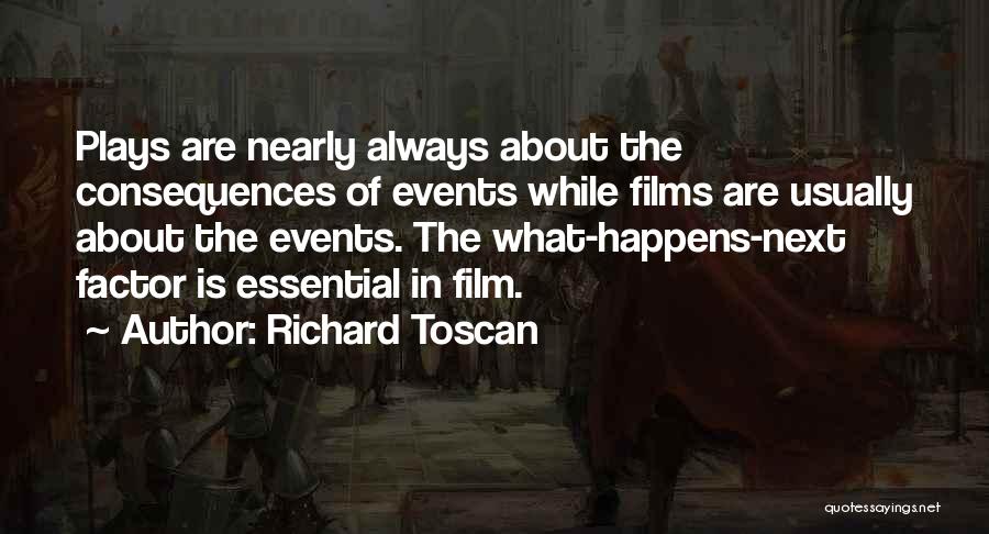 Richard Toscan Quotes: Plays Are Nearly Always About The Consequences Of Events While Films Are Usually About The Events. The What-happens-next Factor Is