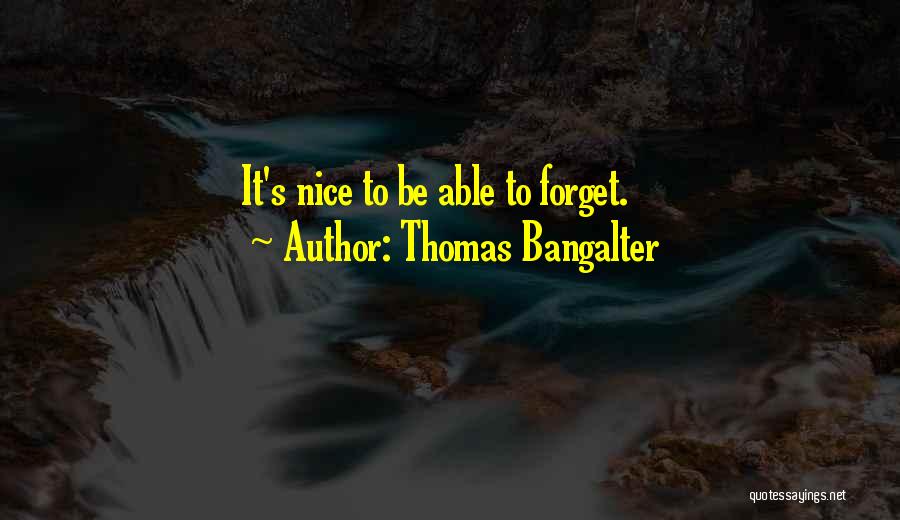 Thomas Bangalter Quotes: It's Nice To Be Able To Forget.