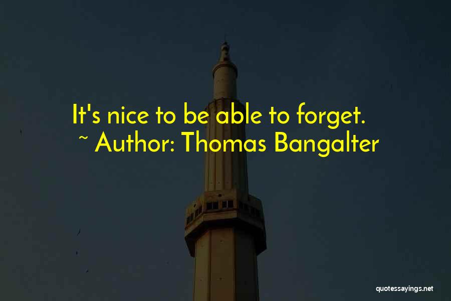 Thomas Bangalter Quotes: It's Nice To Be Able To Forget.