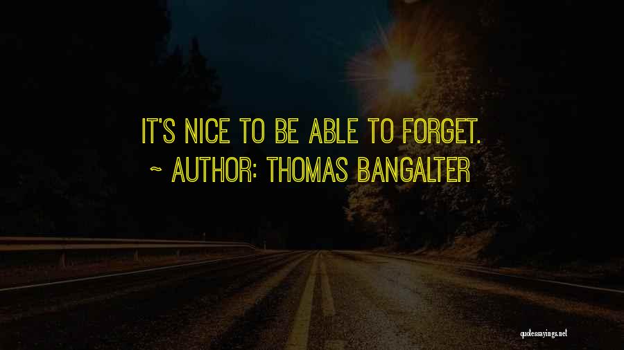 Thomas Bangalter Quotes: It's Nice To Be Able To Forget.