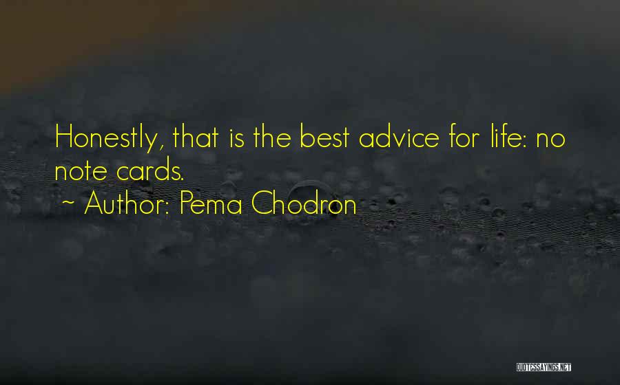 Pema Chodron Quotes: Honestly, That Is The Best Advice For Life: No Note Cards.