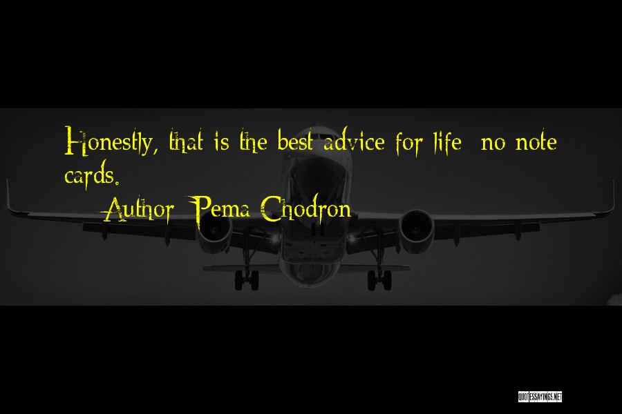 Pema Chodron Quotes: Honestly, That Is The Best Advice For Life: No Note Cards.