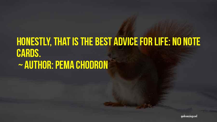 Pema Chodron Quotes: Honestly, That Is The Best Advice For Life: No Note Cards.