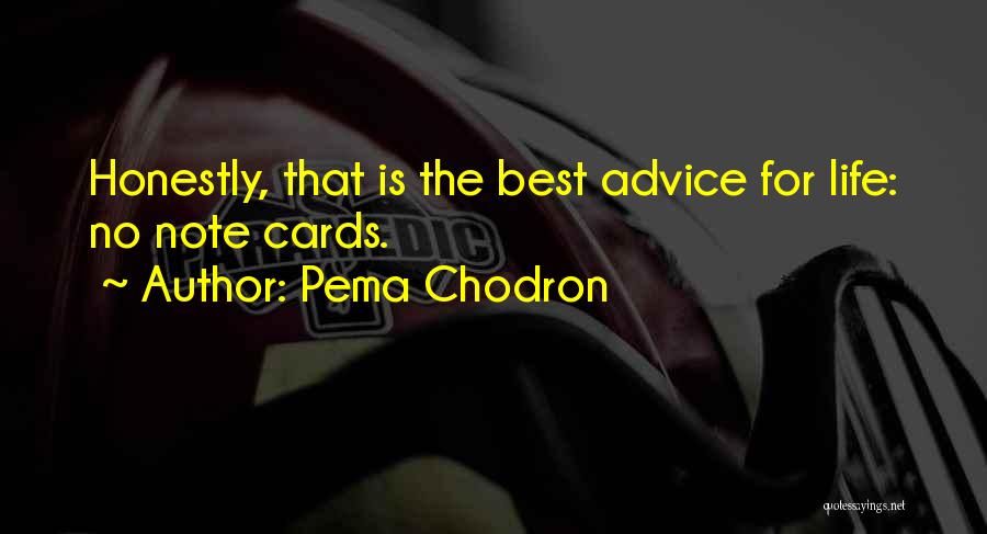 Pema Chodron Quotes: Honestly, That Is The Best Advice For Life: No Note Cards.