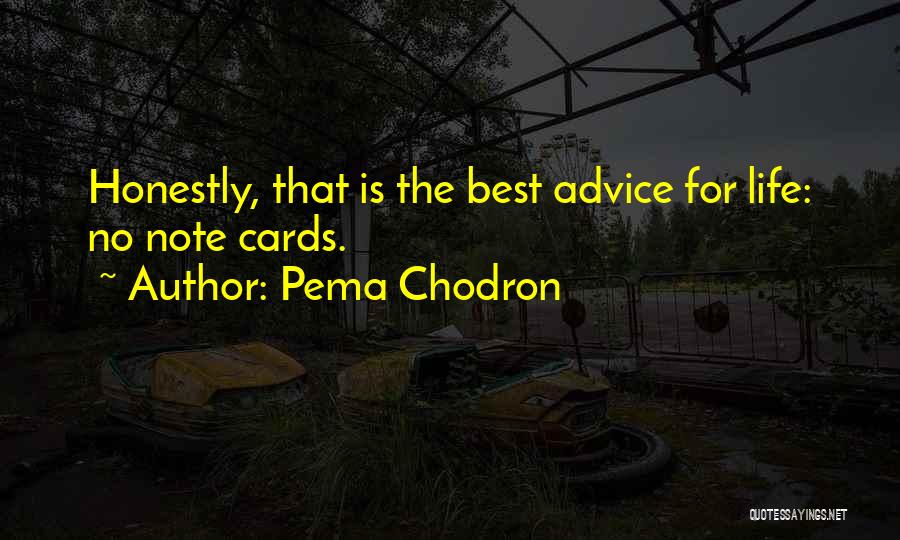 Pema Chodron Quotes: Honestly, That Is The Best Advice For Life: No Note Cards.