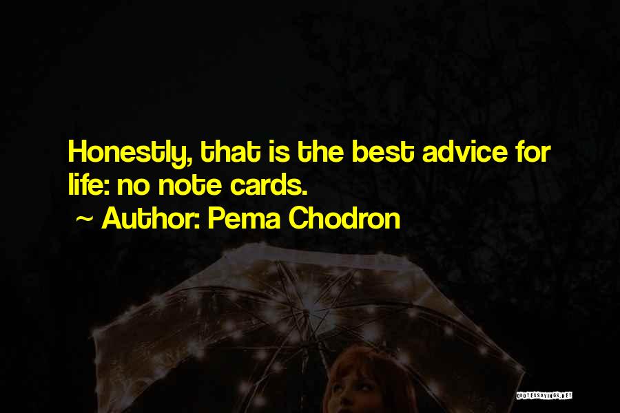 Pema Chodron Quotes: Honestly, That Is The Best Advice For Life: No Note Cards.