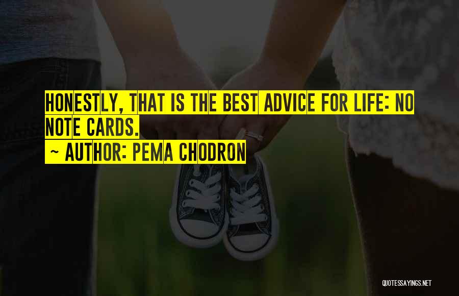 Pema Chodron Quotes: Honestly, That Is The Best Advice For Life: No Note Cards.