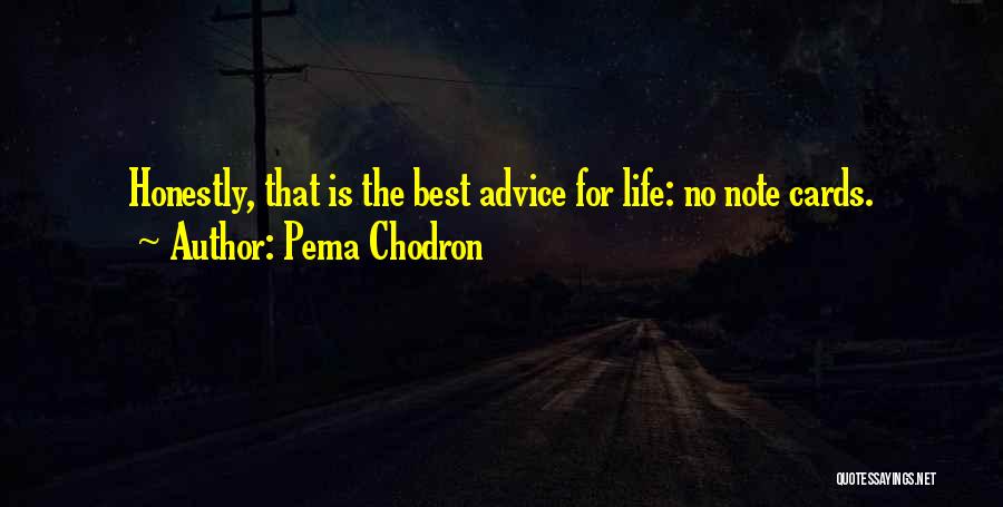 Pema Chodron Quotes: Honestly, That Is The Best Advice For Life: No Note Cards.