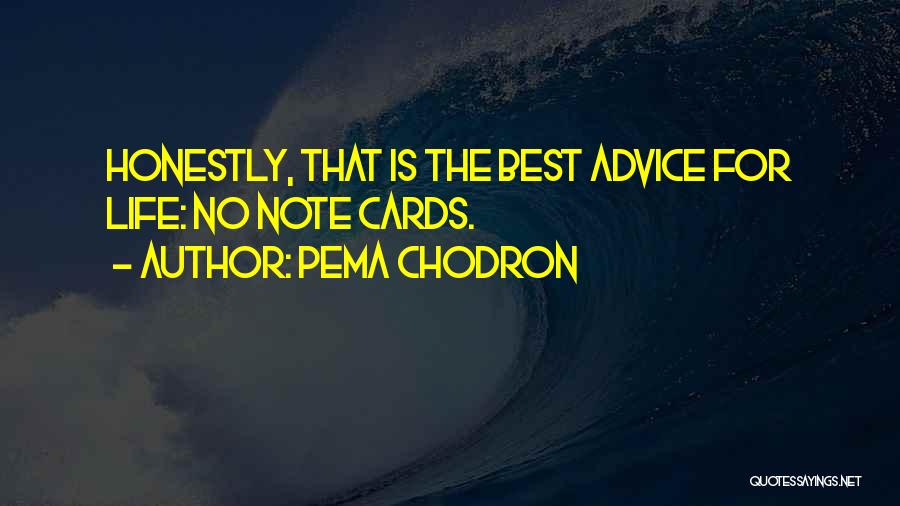 Pema Chodron Quotes: Honestly, That Is The Best Advice For Life: No Note Cards.