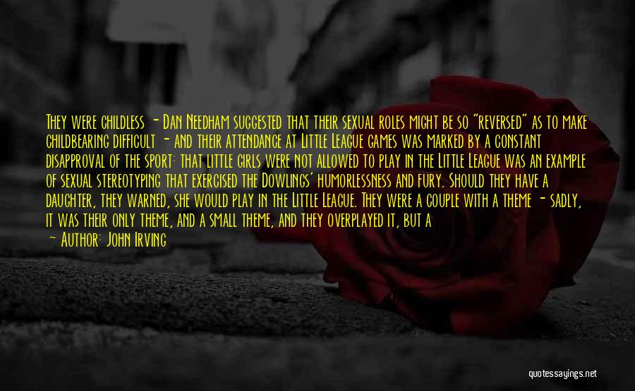 John Irving Quotes: They Were Childless - Dan Needham Suggested That Their Sexual Roles Might Be So Reversed As To Make Childbearing Difficult