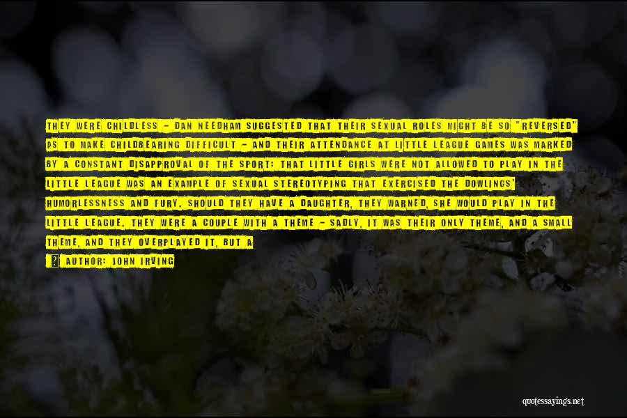 John Irving Quotes: They Were Childless - Dan Needham Suggested That Their Sexual Roles Might Be So Reversed As To Make Childbearing Difficult