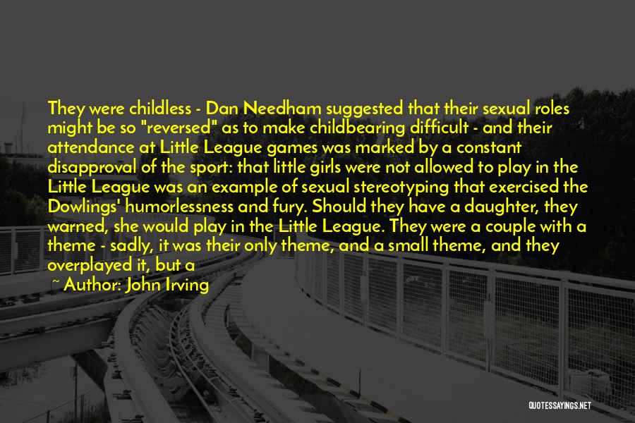 John Irving Quotes: They Were Childless - Dan Needham Suggested That Their Sexual Roles Might Be So Reversed As To Make Childbearing Difficult