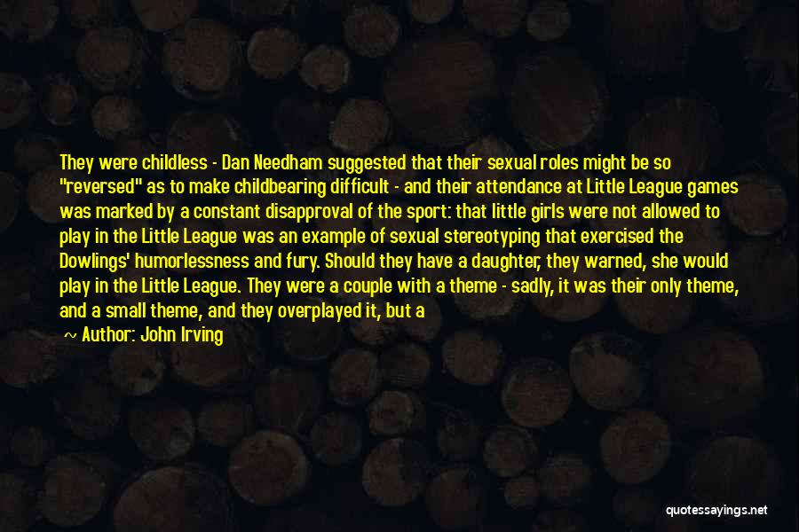 John Irving Quotes: They Were Childless - Dan Needham Suggested That Their Sexual Roles Might Be So Reversed As To Make Childbearing Difficult