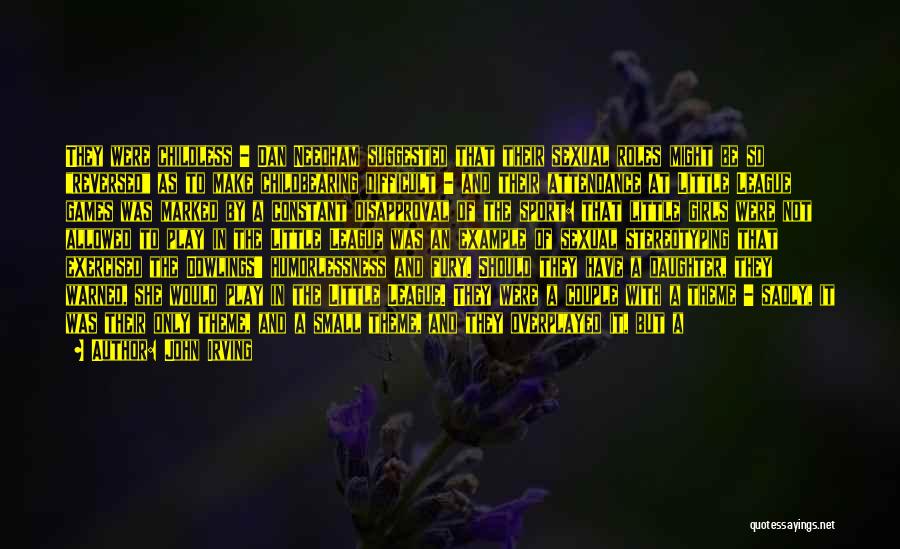 John Irving Quotes: They Were Childless - Dan Needham Suggested That Their Sexual Roles Might Be So Reversed As To Make Childbearing Difficult