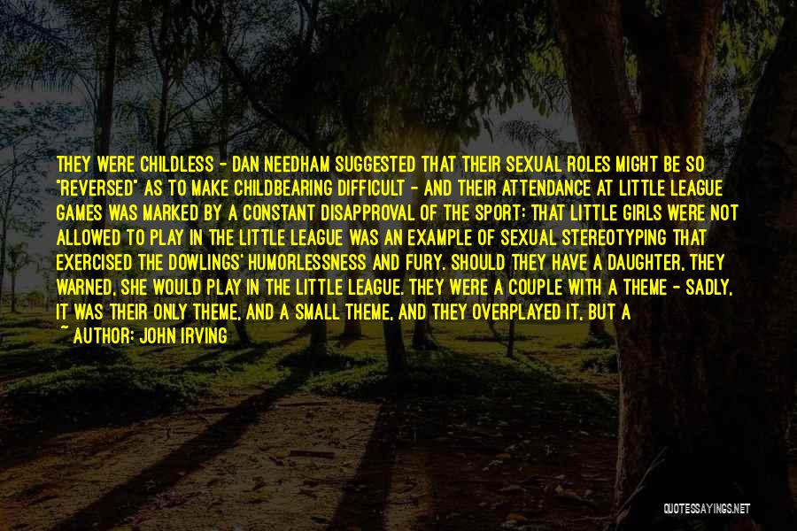 John Irving Quotes: They Were Childless - Dan Needham Suggested That Their Sexual Roles Might Be So Reversed As To Make Childbearing Difficult