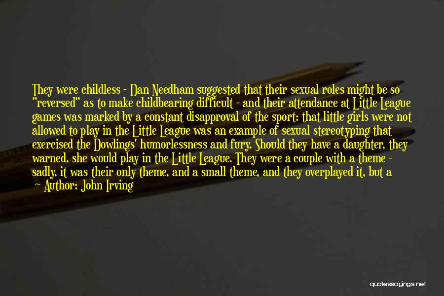 John Irving Quotes: They Were Childless - Dan Needham Suggested That Their Sexual Roles Might Be So Reversed As To Make Childbearing Difficult