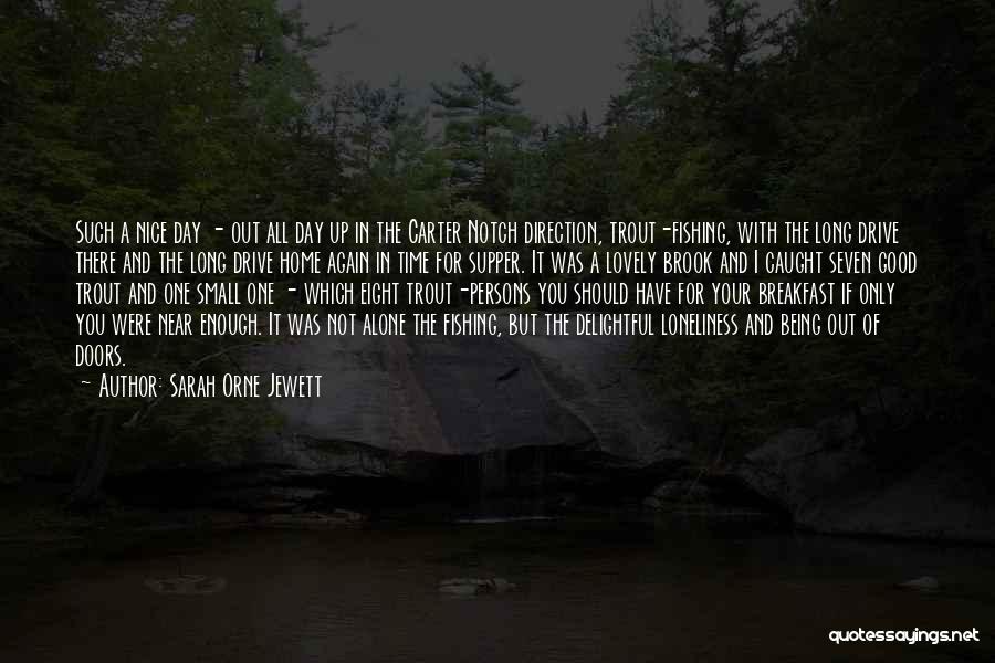 Sarah Orne Jewett Quotes: Such A Nice Day - Out All Day Up In The Carter Notch Direction, Trout-fishing, With The Long Drive There