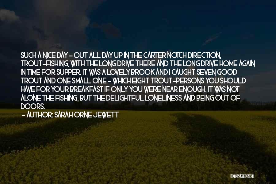 Sarah Orne Jewett Quotes: Such A Nice Day - Out All Day Up In The Carter Notch Direction, Trout-fishing, With The Long Drive There