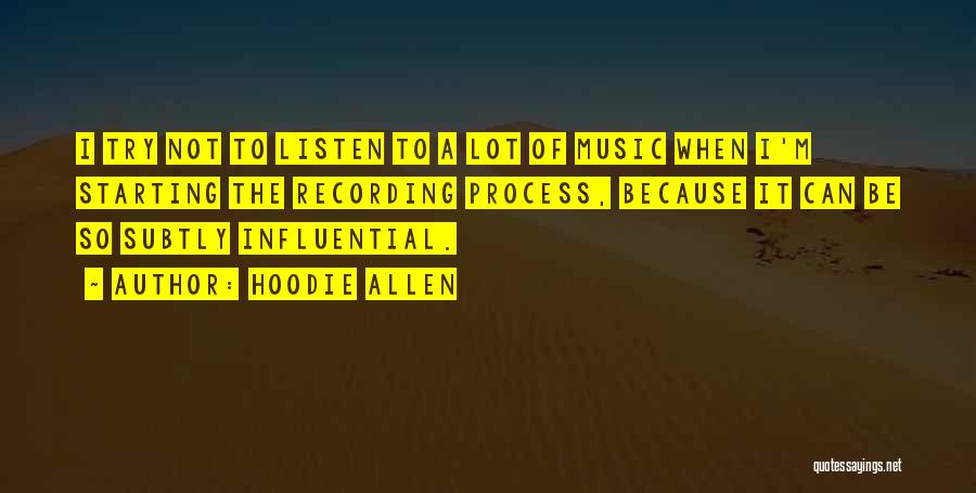 Hoodie Allen Quotes: I Try Not To Listen To A Lot Of Music When I'm Starting The Recording Process, Because It Can Be