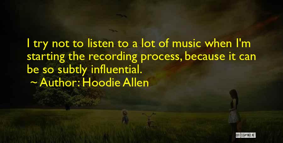 Hoodie Allen Quotes: I Try Not To Listen To A Lot Of Music When I'm Starting The Recording Process, Because It Can Be