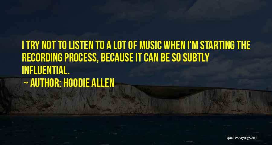 Hoodie Allen Quotes: I Try Not To Listen To A Lot Of Music When I'm Starting The Recording Process, Because It Can Be