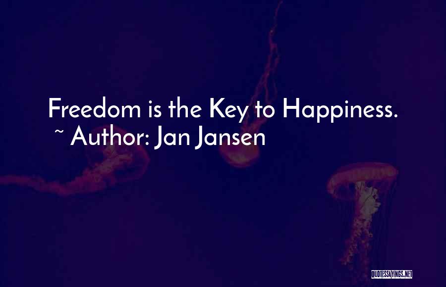 Jan Jansen Quotes: Freedom Is The Key To Happiness.