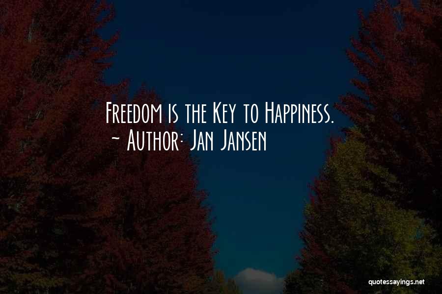 Jan Jansen Quotes: Freedom Is The Key To Happiness.