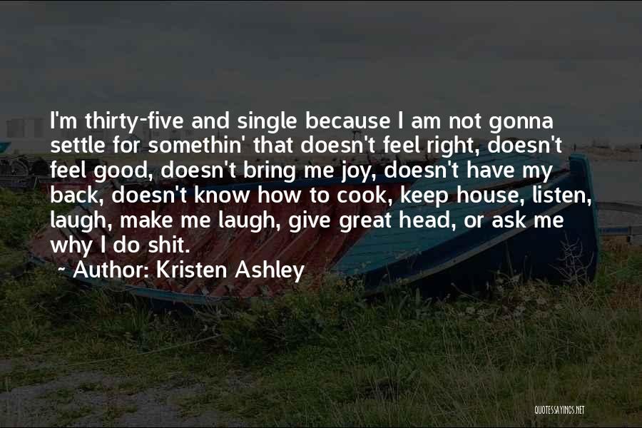 Kristen Ashley Quotes: I'm Thirty-five And Single Because I Am Not Gonna Settle For Somethin' That Doesn't Feel Right, Doesn't Feel Good, Doesn't