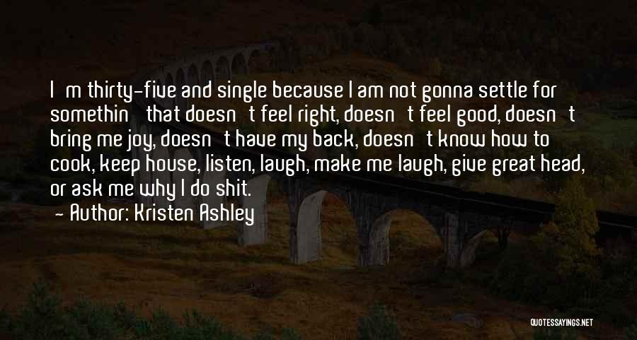 Kristen Ashley Quotes: I'm Thirty-five And Single Because I Am Not Gonna Settle For Somethin' That Doesn't Feel Right, Doesn't Feel Good, Doesn't