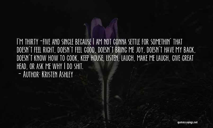 Kristen Ashley Quotes: I'm Thirty-five And Single Because I Am Not Gonna Settle For Somethin' That Doesn't Feel Right, Doesn't Feel Good, Doesn't