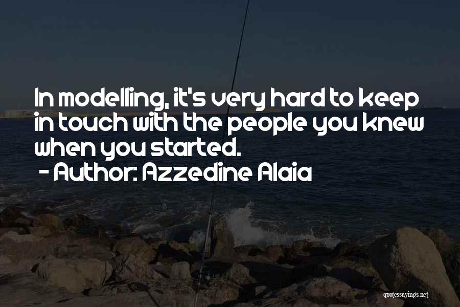 Azzedine Alaia Quotes: In Modelling, It's Very Hard To Keep In Touch With The People You Knew When You Started.