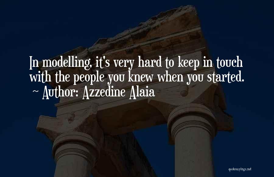 Azzedine Alaia Quotes: In Modelling, It's Very Hard To Keep In Touch With The People You Knew When You Started.