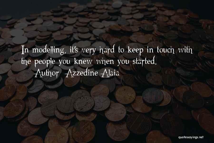 Azzedine Alaia Quotes: In Modelling, It's Very Hard To Keep In Touch With The People You Knew When You Started.
