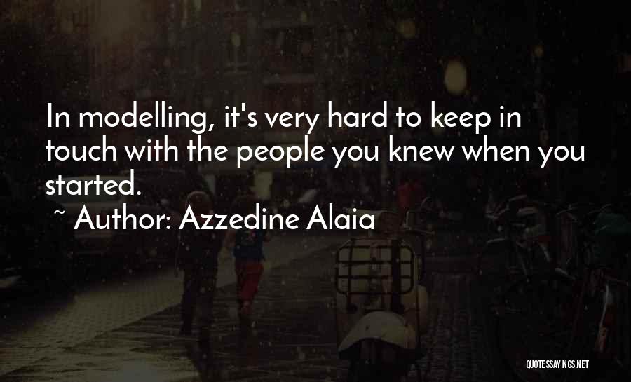 Azzedine Alaia Quotes: In Modelling, It's Very Hard To Keep In Touch With The People You Knew When You Started.