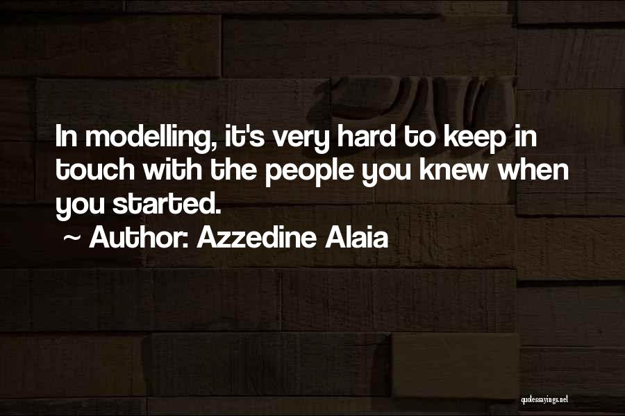 Azzedine Alaia Quotes: In Modelling, It's Very Hard To Keep In Touch With The People You Knew When You Started.