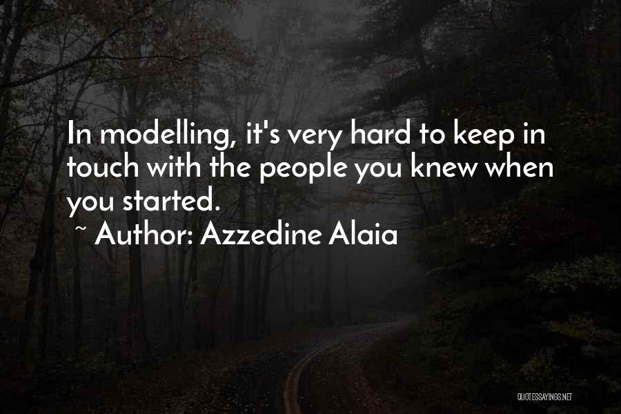 Azzedine Alaia Quotes: In Modelling, It's Very Hard To Keep In Touch With The People You Knew When You Started.