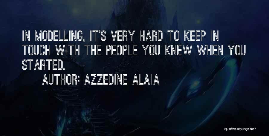 Azzedine Alaia Quotes: In Modelling, It's Very Hard To Keep In Touch With The People You Knew When You Started.