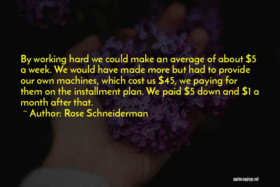 Rose Schneiderman Quotes: By Working Hard We Could Make An Average Of About $5 A Week. We Would Have Made More But Had