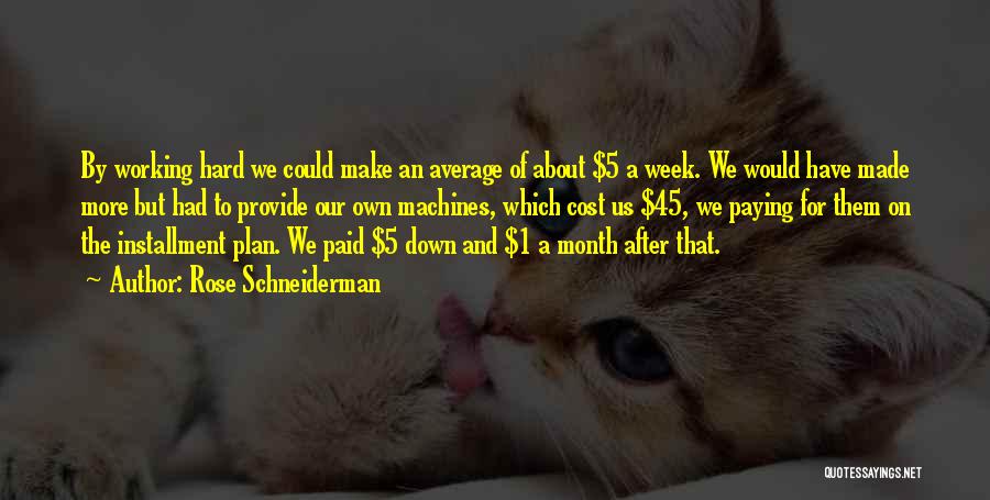 Rose Schneiderman Quotes: By Working Hard We Could Make An Average Of About $5 A Week. We Would Have Made More But Had