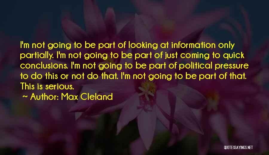 Max Cleland Quotes: I'm Not Going To Be Part Of Looking At Information Only Partially. I'm Not Going To Be Part Of Just